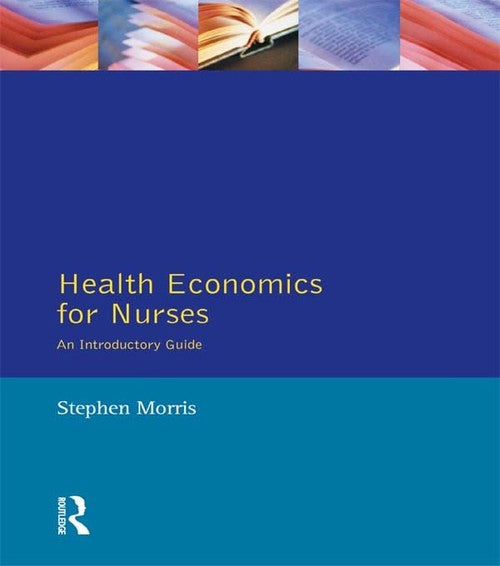 Health Economics For Nurses by Stephen Morris ISBN 9780132559935