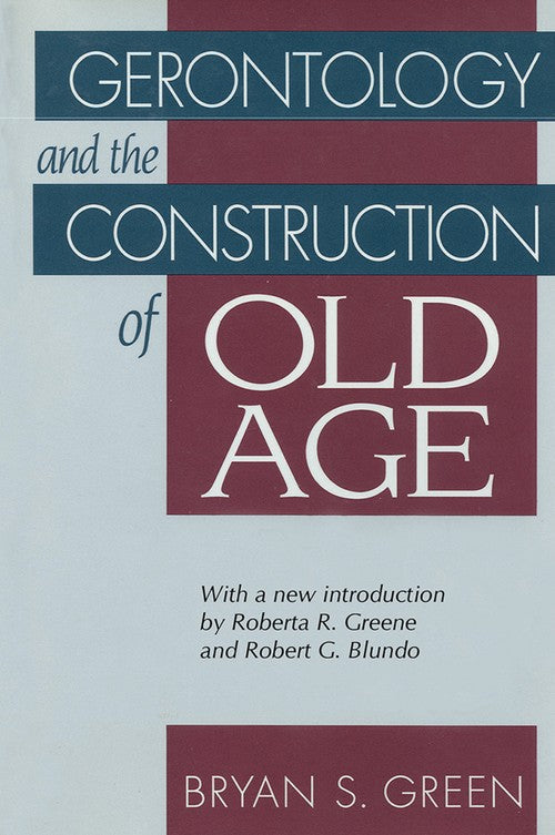 Gerontology and the Construction of Old Age by Bryan Green ISBN 9780202362557