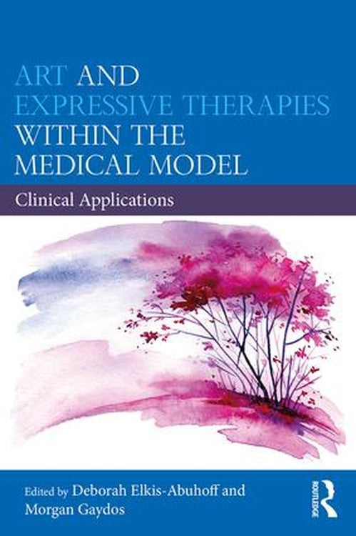 Art and Expressive Therapies within the Medical Model by Deborah Elkis-Abuhoff ISBN 9780367023416
