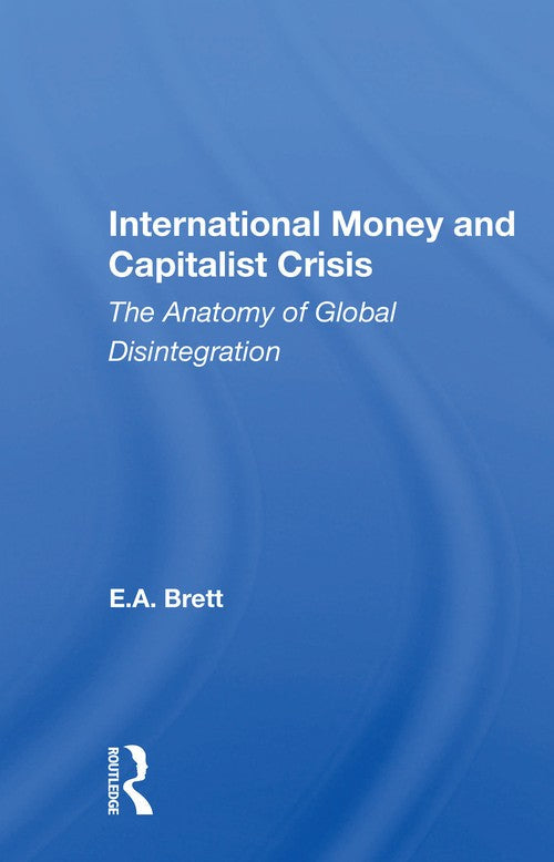 International Money And Capitalist Crisis by E A Brett