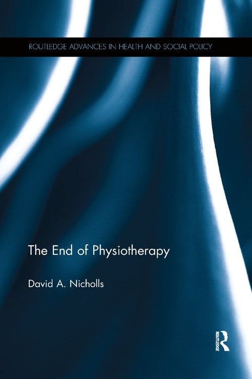 The End of Physiotherapy by David A Nicholls ISBN 9780367224516