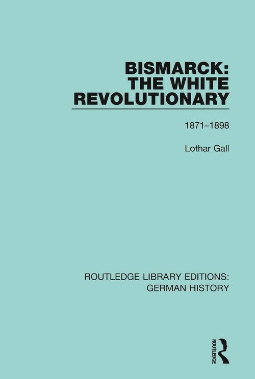 Bismarck: The White Revolutionary by Lothar Gall (ISBN-13: 9780367243388)