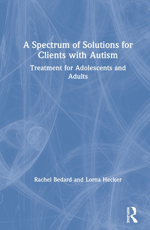 A Spectrum of Solutions for Clients with Autism by Rachel Bedard - ISBN 9780367257446