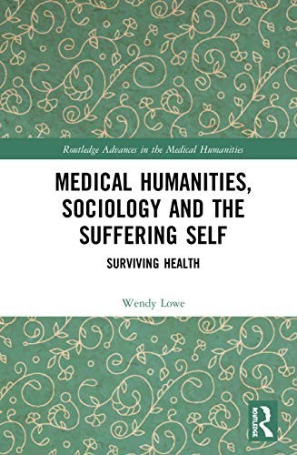 Medical Humanities, Sociology and the Suffering Self by Wendy Lowe (ISBN-13: 9780367321413)