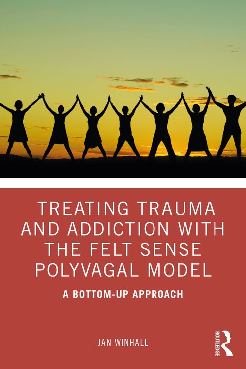 Treating Trauma and Addiction with the Felt Sense Polyvagal Model by Jan Winhall - ISBN 9780367408121