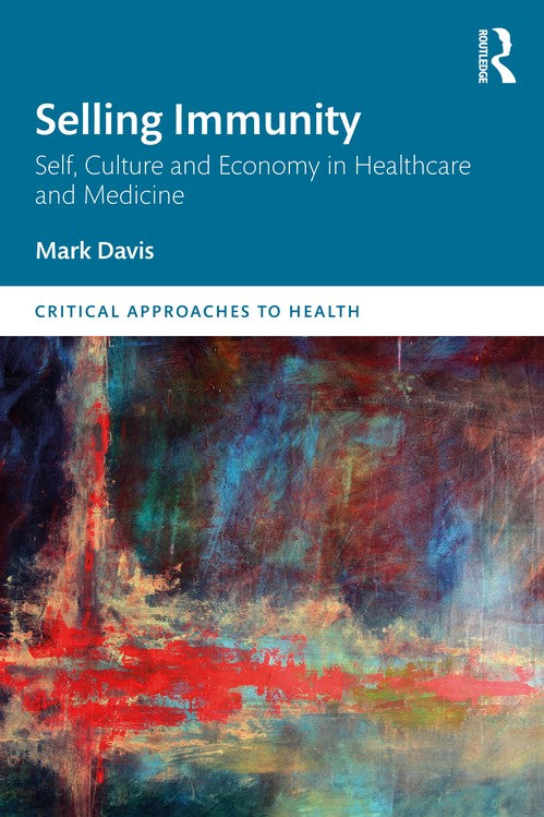 Selling Immunity Self, Culture and Economy in Healthcare and Medicine by Mark Davis ISBN 9780367409814