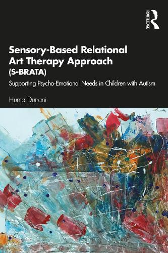 Sensory-Based Relational Art Therapy Approach (S-BRATA) by Huma Durrani ISBN 9780367442262