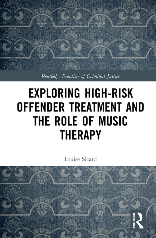 Exploring High-risk Offender Treatment and the Role of Music Therapy by Louise Sicard ISBN 9780367508845