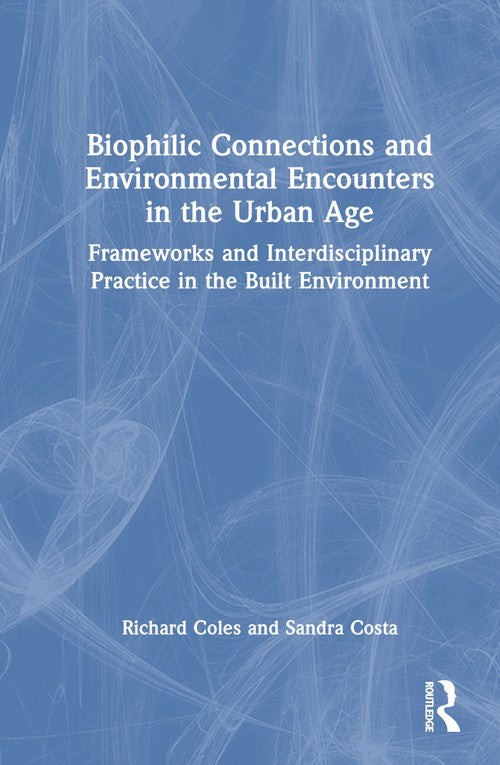 Biophilic Connections and Environmental Encounters in the Urban Age by Richard Coles (ISBN-13: 9780367568757)
