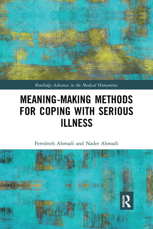 Meaning-making Methods for Coping with Serious Illness by Fereshteh Ahmadi ISBN 9780367589769