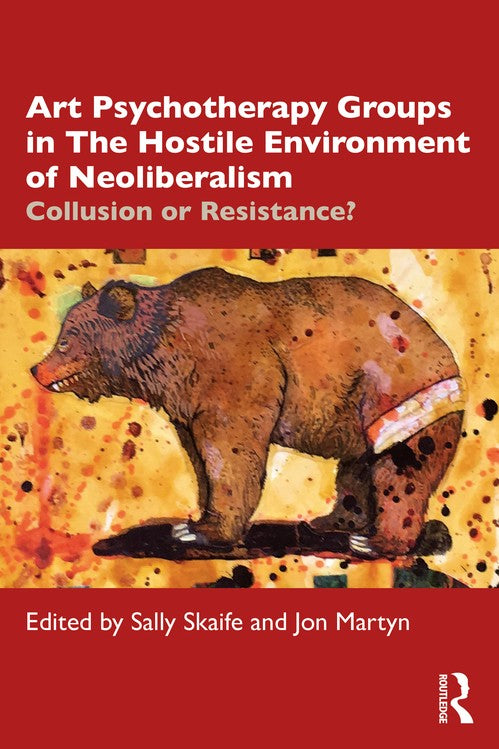 Art Psychotherapy Groups in The Hostile Environment of Neoliberalism by Sally Skaife ISBN 9780367619848