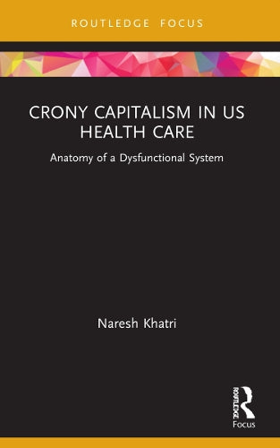 Crony Capitalism in US Health Care by Naresh Khatri (ISBN-13: 9780367631185)