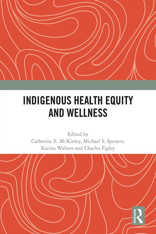 Indigenous Health Equity and Wellness by Catherine E Mckinley (ISBN-13: 9780367714840)