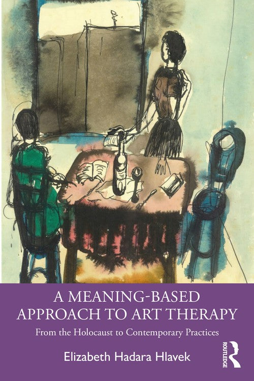 A Meaning-Based Approach to Art Therapy by Elizabeth Hlavek ISBN 9780367750763