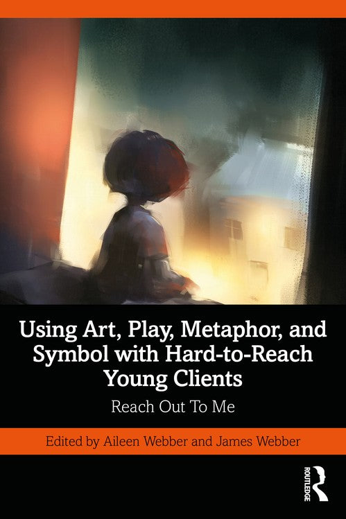 Using Art, Play, Metaphor, and Symbol with Hard-to-Reach Young Clients by Aileen Webber ISBN 9780367755713