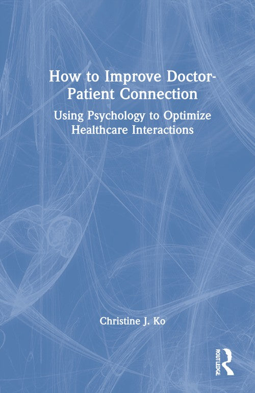 How to Improve Doctor-Patient Connection by Christine J Ko ISBN 9780367769451