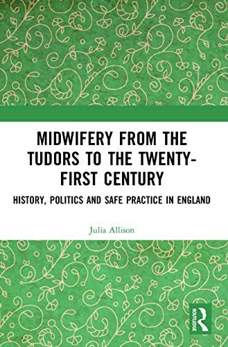 Midwifery from the Tudors to the 21st Century by Julia Allison ISBN 9780367820244