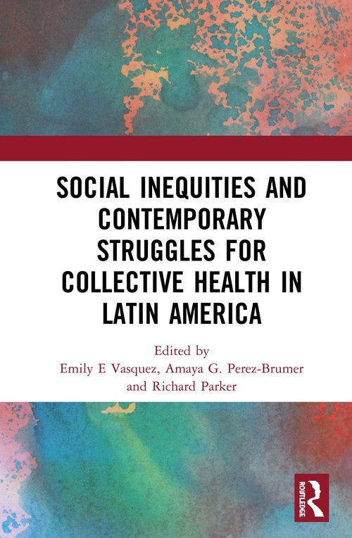 Social Inequities and Contemporary Struggles for Collective Health in Latin America by Emily E Vasquez (ISBN-13: 9780367901271)