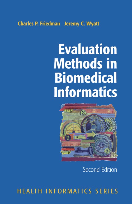 Evaluation Methods in Biomedical Informatics by Charles P Friedman ISBN 9780387258898
