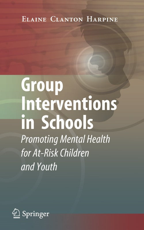 Group Interventions in Schools by Elaine Clanton Harpine ISBN 9780387773155