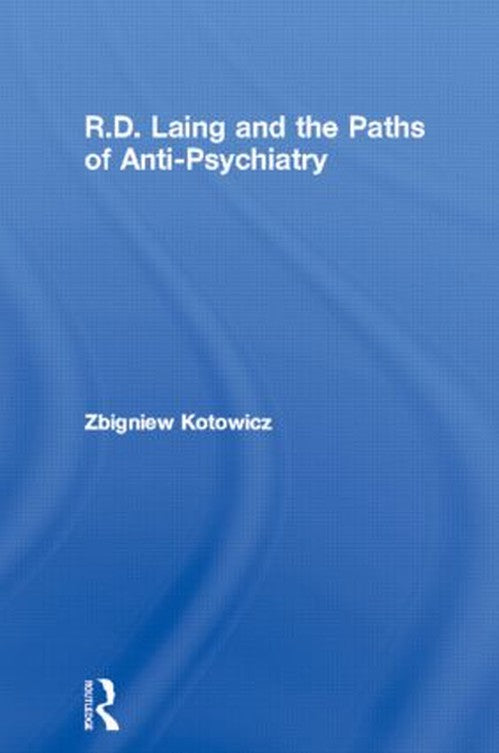 R.D. Laing and the Paths of Anti-Psychiatry by Zbigniew Kotowicz - ISBN 9780415116114