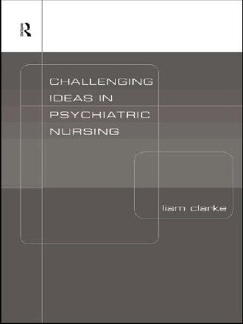 Challenging Ideas in Psychiatric Nursing by Liam Clarke ISBN 9780415186971