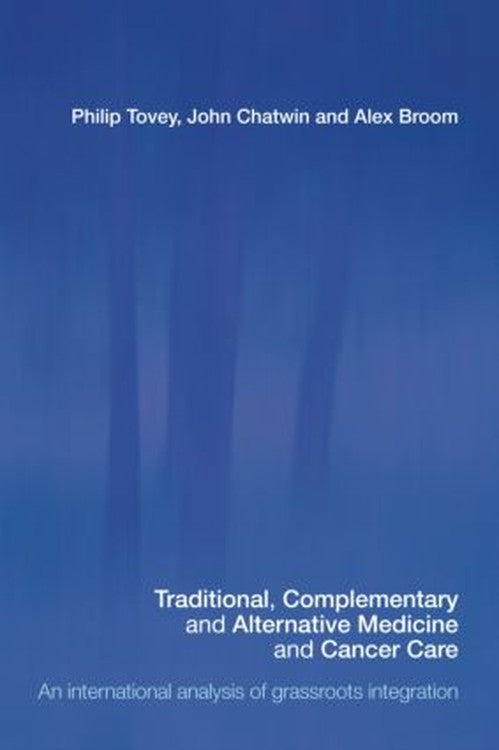 Traditional, Complementary and Alternative Medicine and Cancer Care by Philip Tovey ISBN 9780415359948