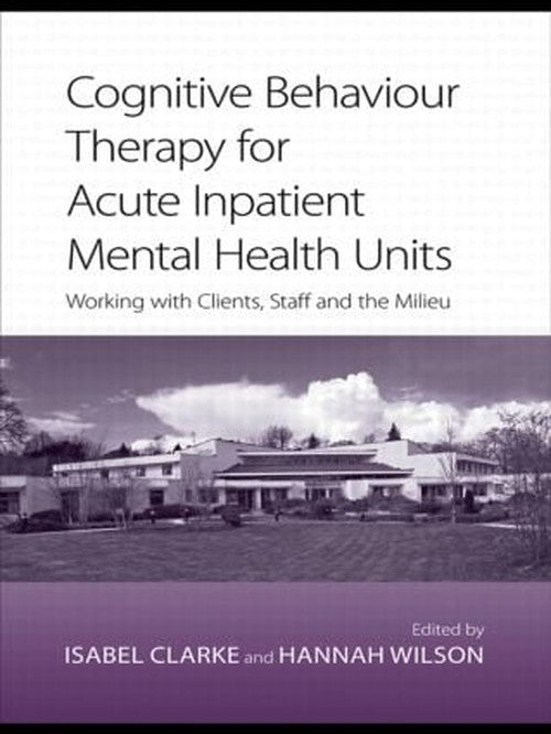 Cognitive Behaviour Therapy for Acute Inpatient Mental Health Units by Isabel Clarke - ISBN 9780415422123
