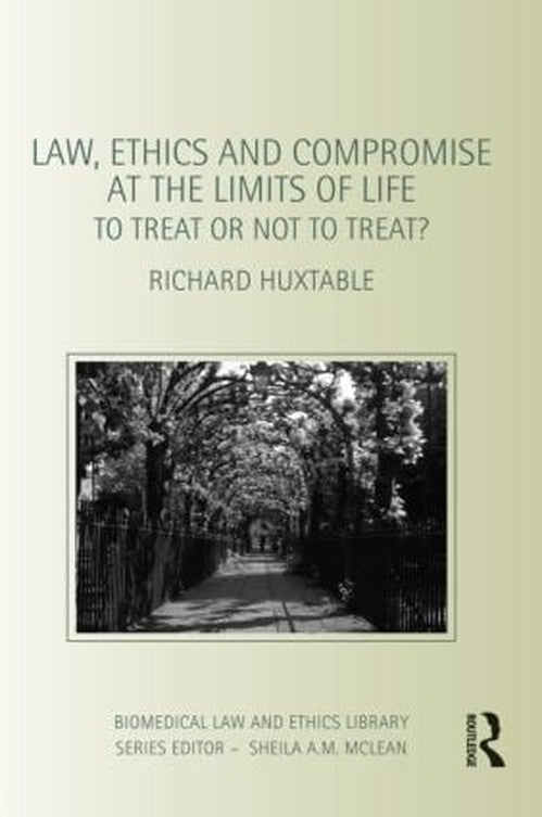 Law, Ethics and Compromise at the Limits of Life by Richard Huxtable (ISBN-13: 9780415492805)