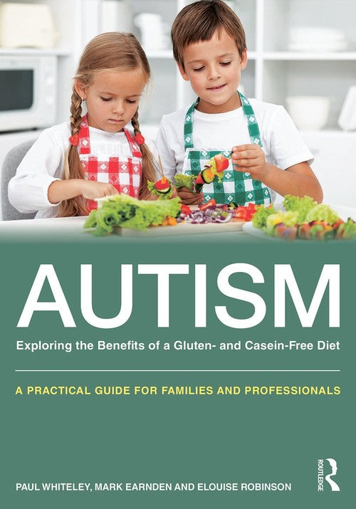 Autism: Exploring the Benefits of a Gluten- and Casein-Free Diet by Paul Whiteley ISBN 9780415727631