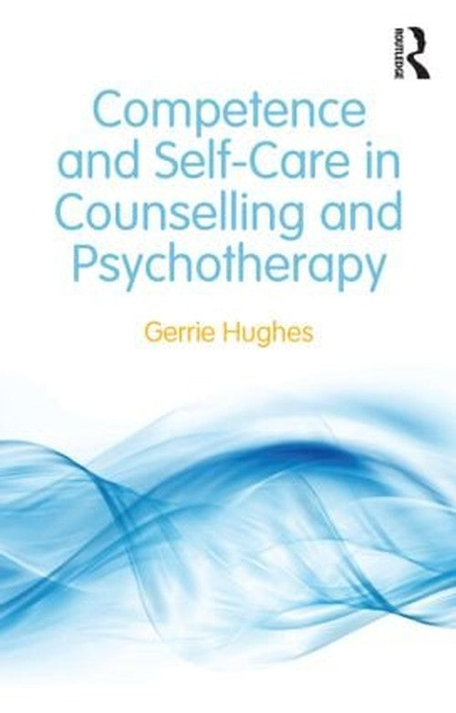 Competence and Self-Care in Counselling and Psychotherapy by Gerrie Hughes - ISBN 9780415828079