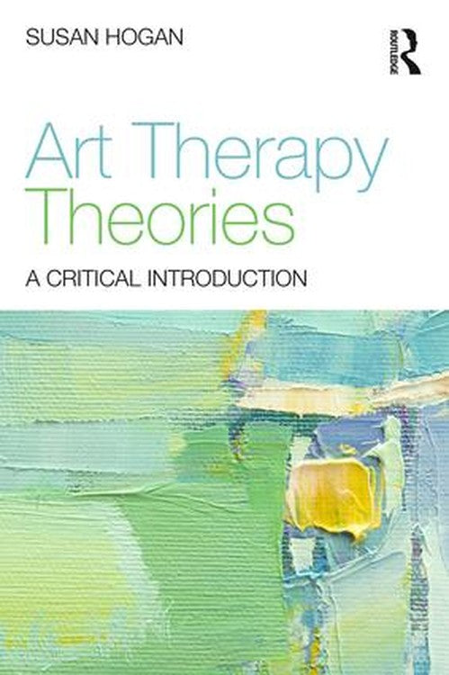Art Therapy Theories by Susan Hogan (ISBN-13: 9780415836340)