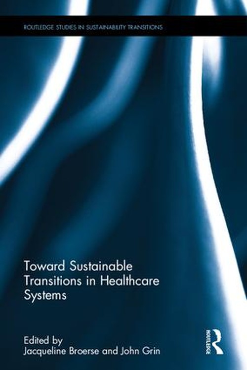 Toward Sustainable Transitions in Healthcare Systems by Jacqueline Broerse ISBN 9780415888417