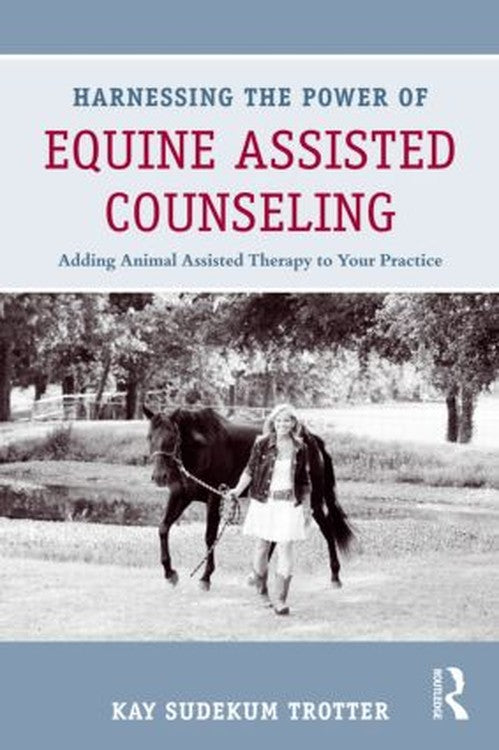 Harnessing the Power of Equine Assisted Counseling by Kay Sudekum Trotter ISBN 9780415898423