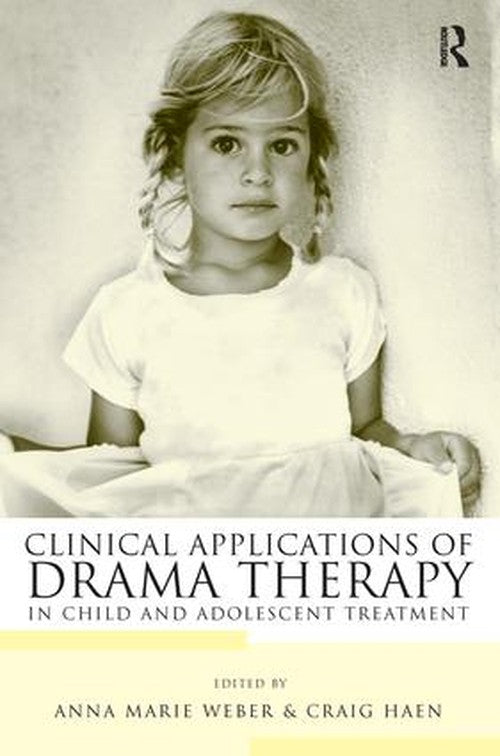 Clinical Applications of Drama Therapy in Child and Adolescent Treatment by Anna Marie Weber ISBN 9780415948456