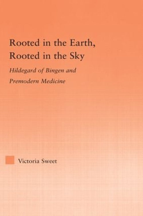 Rooted in the Earth, Rooted in the Sky by Victoria Sweet (ISBN-13: 9780415976343)