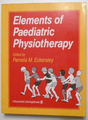 Elements of Paediatric Physiotherapy by Pamela Eckersley ISBN 9780443038945