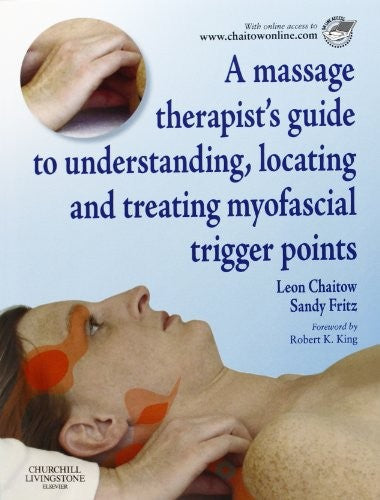 A Massage Therapist's Guide to Understanding, Locating and Treating Myofascial Trigger Points by Leon Chaitow