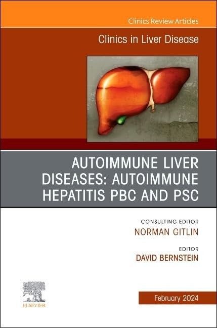 Autoimmune Liver Diseases: Autoimmune Hepatitis, PBC, and PSC, An Issue of Clinics in Liver Disease by David Bernstein Md Faasld Facg Facp Agaf