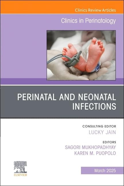 Perinatal and Neonatal Infections, An Issue of Clinics in Perinatology by Sagori Mukhopadhyay Md Mmsc