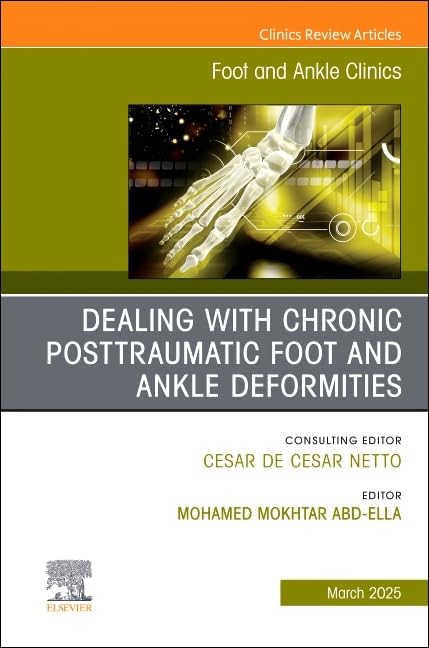 Dealing with Chronic Posttraumatic Foot and Ankle Deformities, An issue of Foot and Ankle Clinics of North America by Mohamed Mokhtar Md