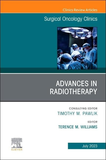Advances in Radiotherapy, An Issue of Surgical Oncology Clinics of North America by Terence M Williams Md
