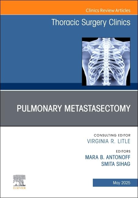 Pulmonary Metastasectomy, An Issue of Thoracic Surgery Clinics by Smita Sihag Md Mph