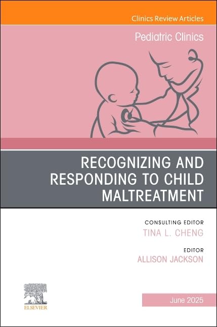 Recognizing and Responding to Child Maltreatment, An Issue of Pediatric Clinics of North America by Allison M Jackson Md Mph Faap ISBN 9780443296666