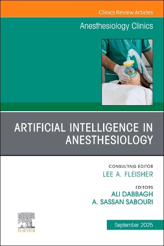 Artificial Intelligence in Anesthesiology, An Issue of Anesthesiology Clinics by Ali Dabbagh Md