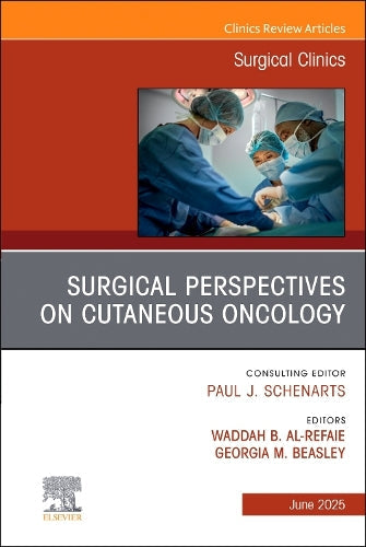 Surgical Perspectives on Cutaneous Oncology, An Issue of Surgical Clinics by Waddah B Al-Refaie Md Facs 9780443316289