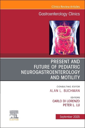 Present and Future of Pediatric Neurogastroenterology and Motility, An Issue of Gastroenterology Clinics of North America by Carl Di Lorenzo Md ISBN 9780443316722