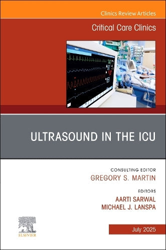 Ultrasound in the ICU, An Issue of Critical Care Clinics by Aarti Sarwal Md Fncs Faan Fccm Fasn Rpni ISBN 9780443317385