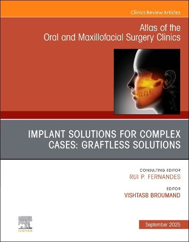 Implant Solutions for Complex Cases: Graftless Solutions, An Issue of Atlas of the Oral & Maxillofacial Surgery Clinics by Vishtasb Broumand Dmd Md
