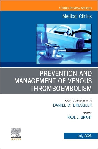 Prevention and Management of Venous Thromboembolism, An Issue of Medical Clinics of North America by Paul James Grant Md ISBN 9780443344732